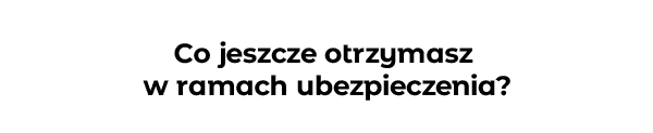 Co jeszcze otrzymasz w ramach ubezpieczenia?