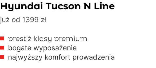 Hyundai Tucson N Line – już od 1399 zł: prestiż klosy premium, bogate wyposażenie, najwyższy komfort prowadzenia